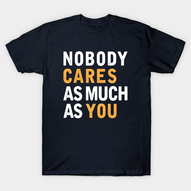 Nobody Cares As Much As You T-Shirt by WordyBoi